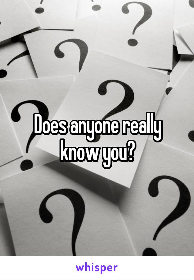 Does anyone really know you?