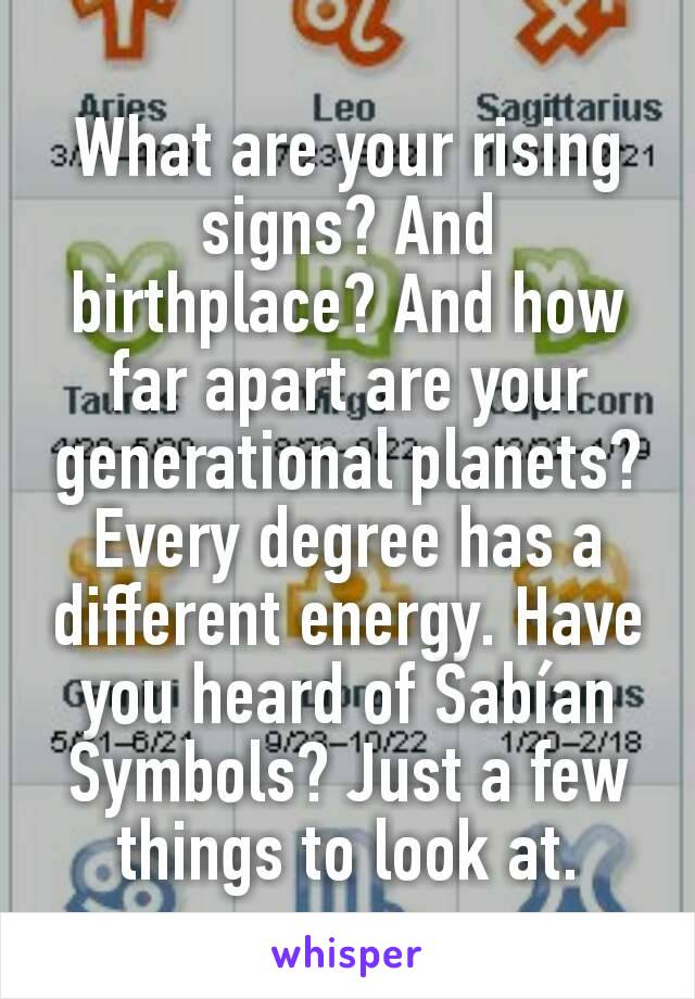 What are your rising signs? And birthplace? And how far apart are your generational planets? Every degree has a different energy. Have you heard of Sabían Symbols? Just a few things to look at.