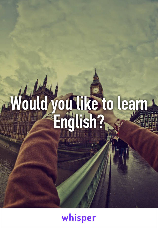 Would you like to learn English?