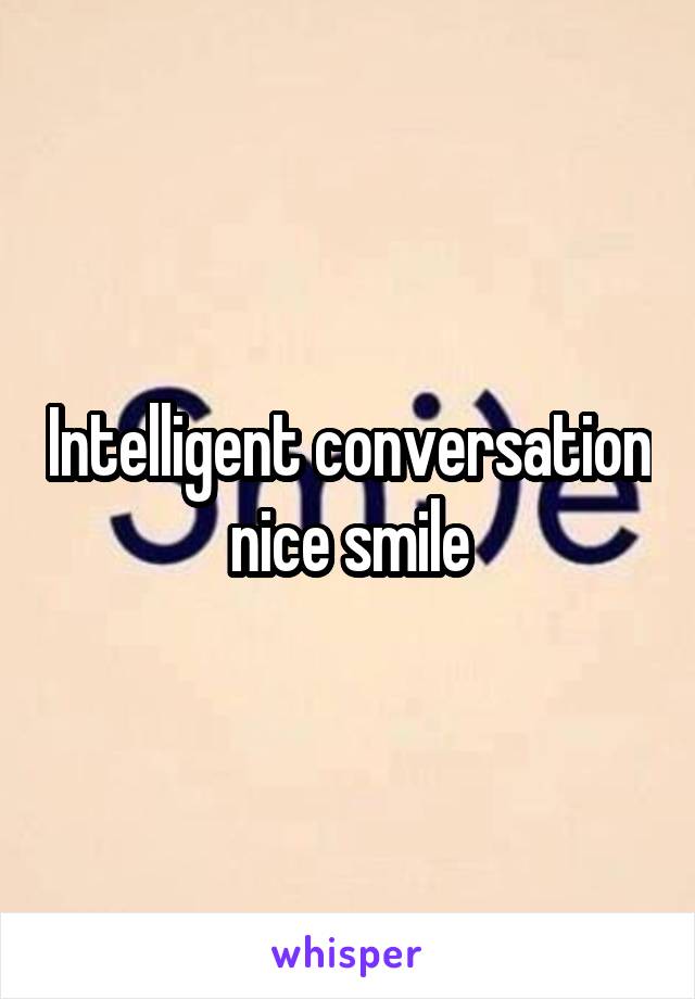 Intelligent conversation nice smile