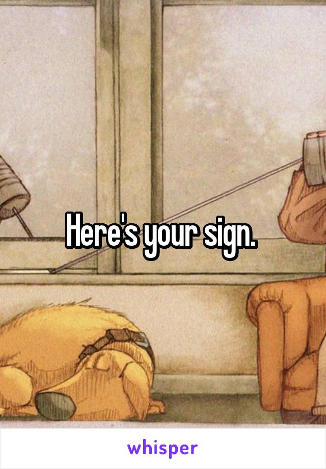 Here's your sign. 