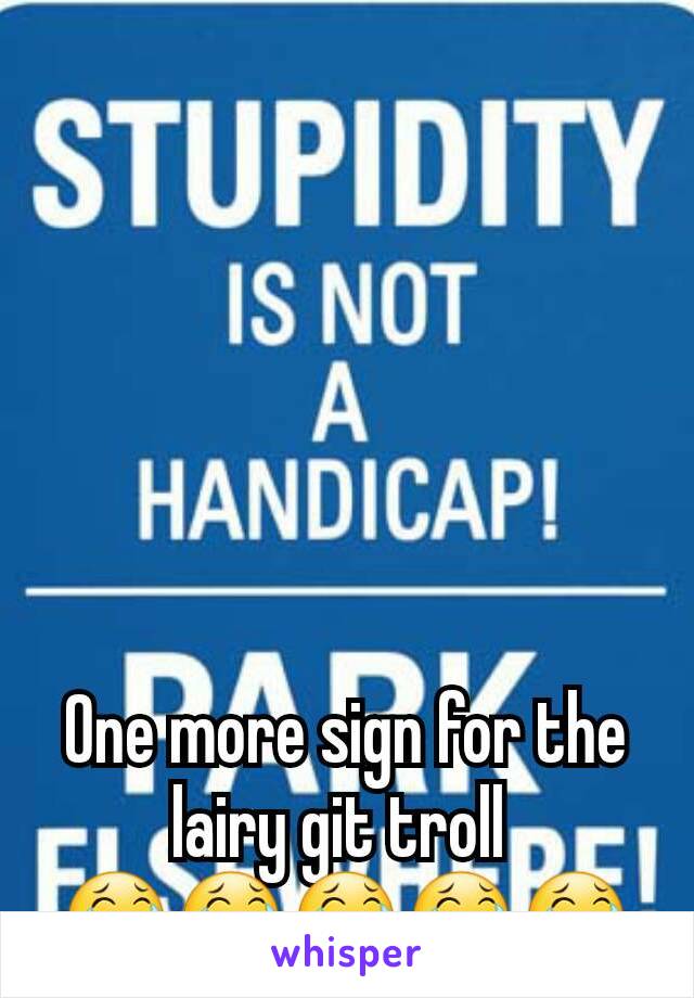 One more sign for the lairy git troll 
😂😂😂😂😂
