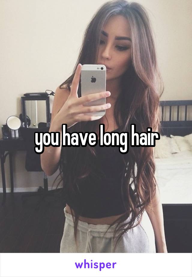 you have long hair