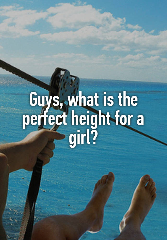 guys-what-is-the-perfect-height-for-a-girl