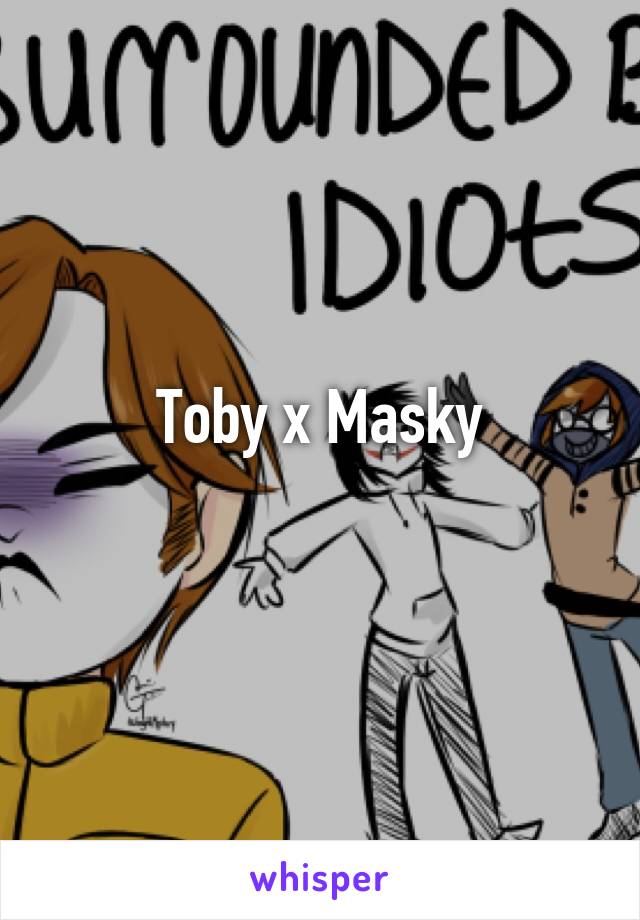 Toby x Masky
