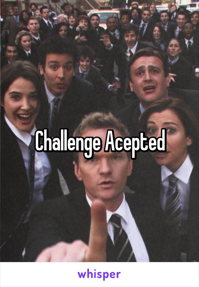 Challenge Acepted