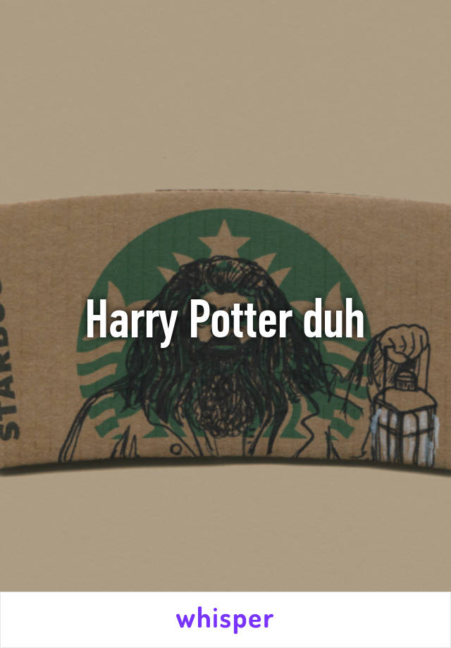 Harry Potter duh
