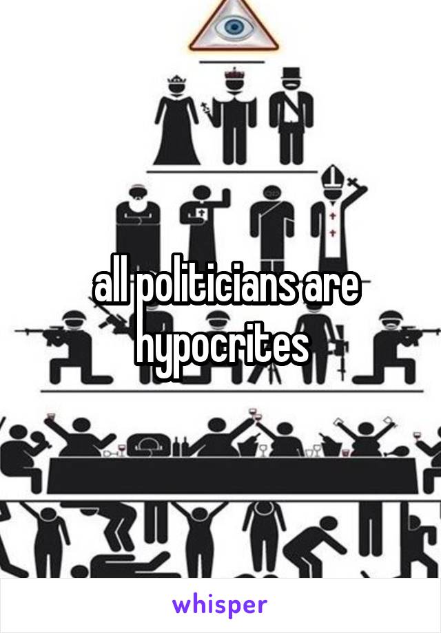  all politicians are hypocrites