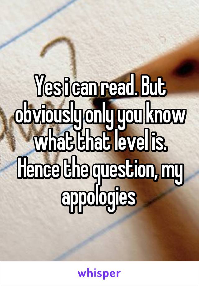 Yes i can read. But obviously only you know what that level is. Hence the question, my appologies 
