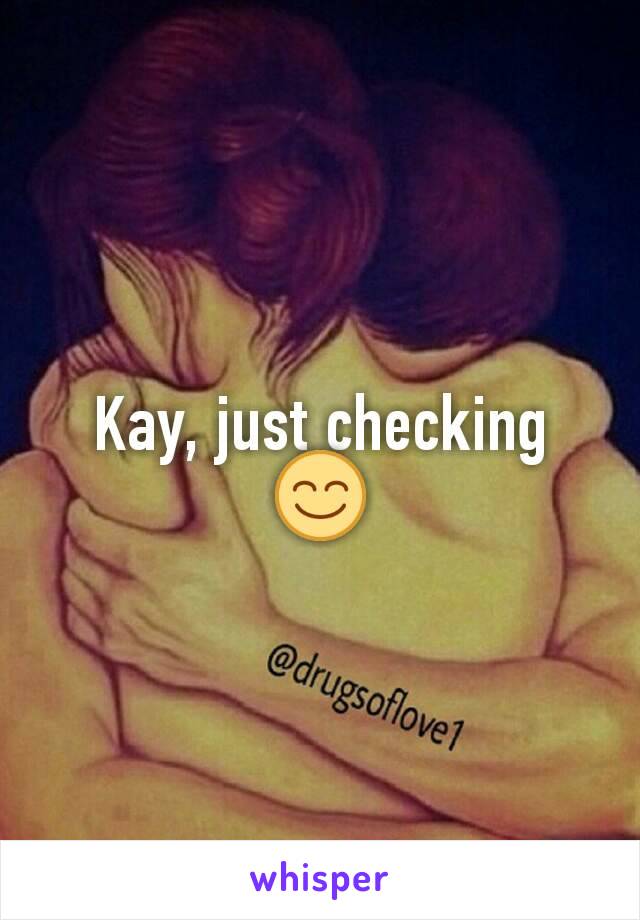 Kay, just checking 😊