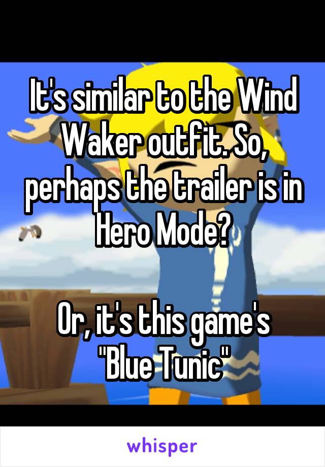 It's similar to the Wind Waker outfit. So, perhaps the trailer is in Hero Mode?

Or, it's this game's
"Blue Tunic"