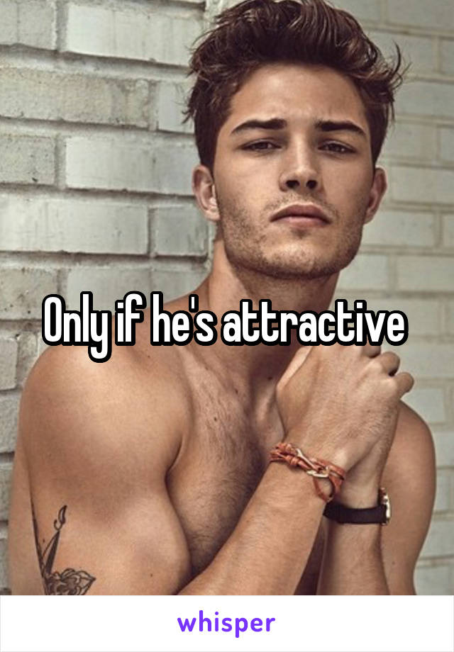 Only if he's attractive 