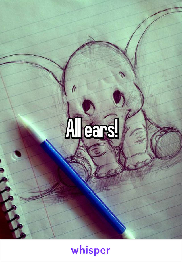 All ears!