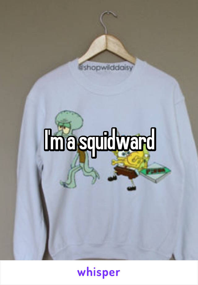 I'm a squidward
