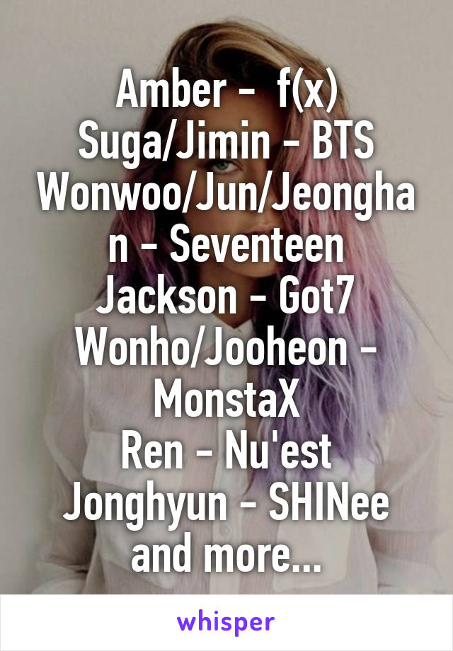 Amber -  f(x)
Suga/Jimin - BTS
Wonwoo/Jun/Jeonghan - Seventeen
Jackson - Got7
Wonho/Jooheon - MonstaX
Ren - Nu'est
Jonghyun - SHINee
and more...