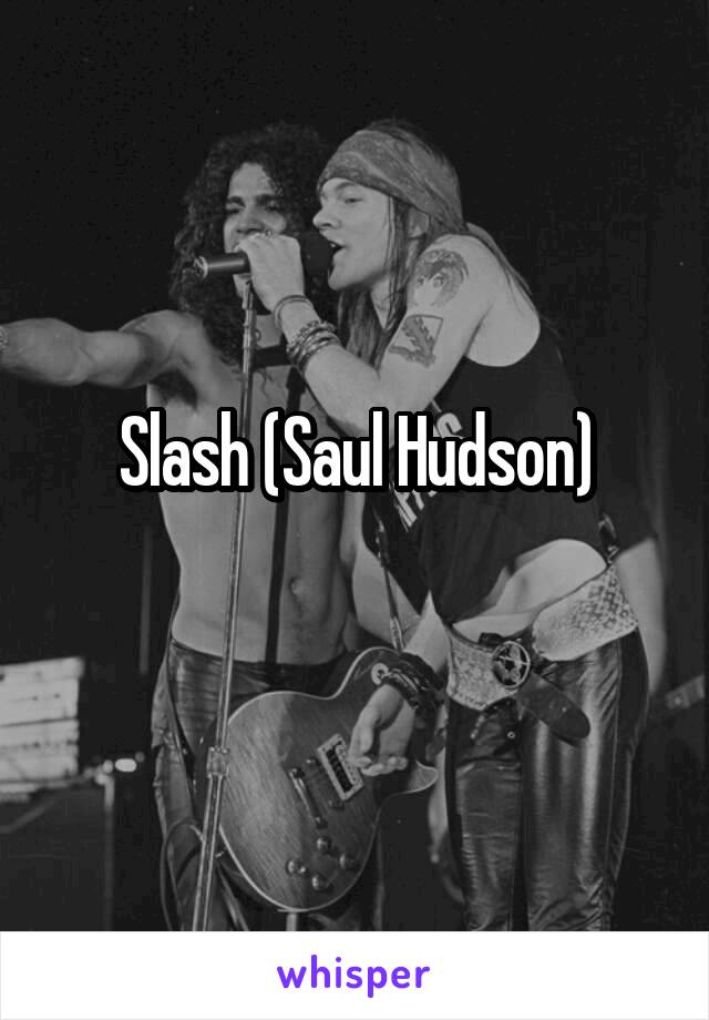 Slash (Saul Hudson)
