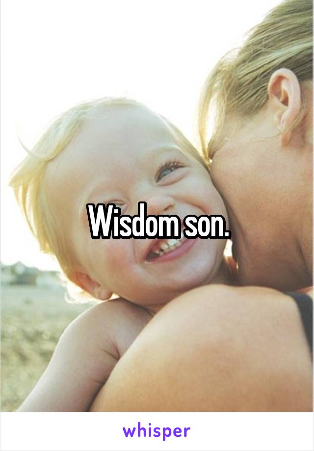 Wisdom son.