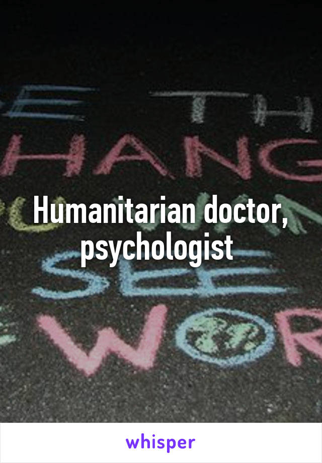 Humanitarian doctor, psychologist 