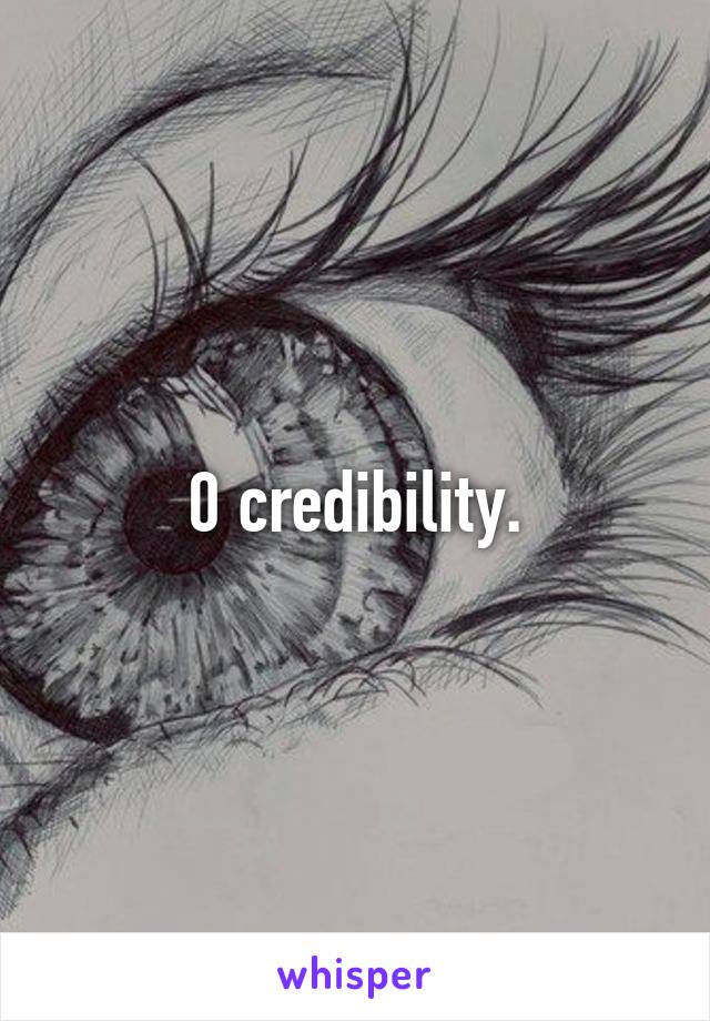 0 credibility.