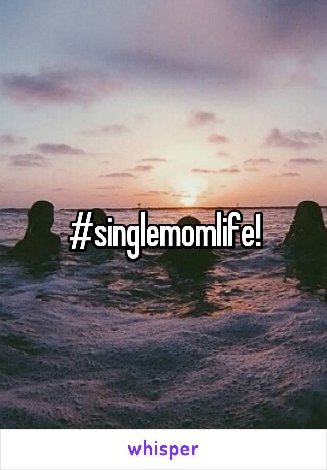#singlemomlife!