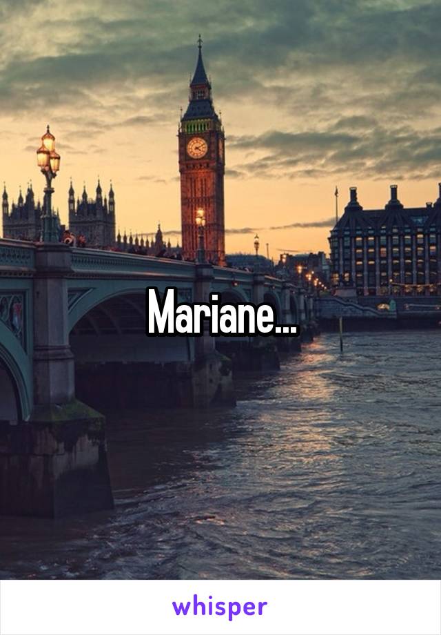 Mariane...