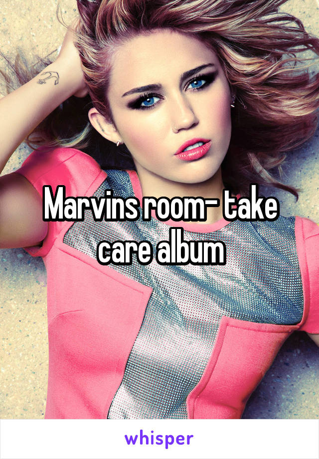 Marvins room- take care album