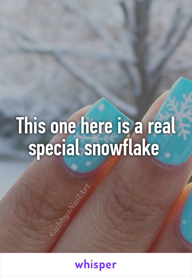 This one here is a real special snowflake 