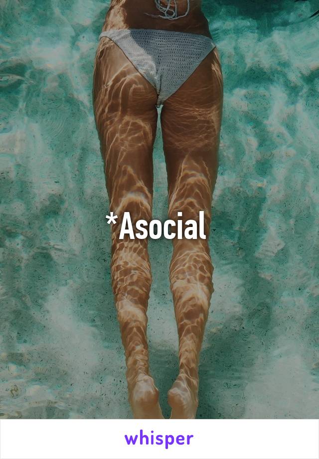 *Asocial 
