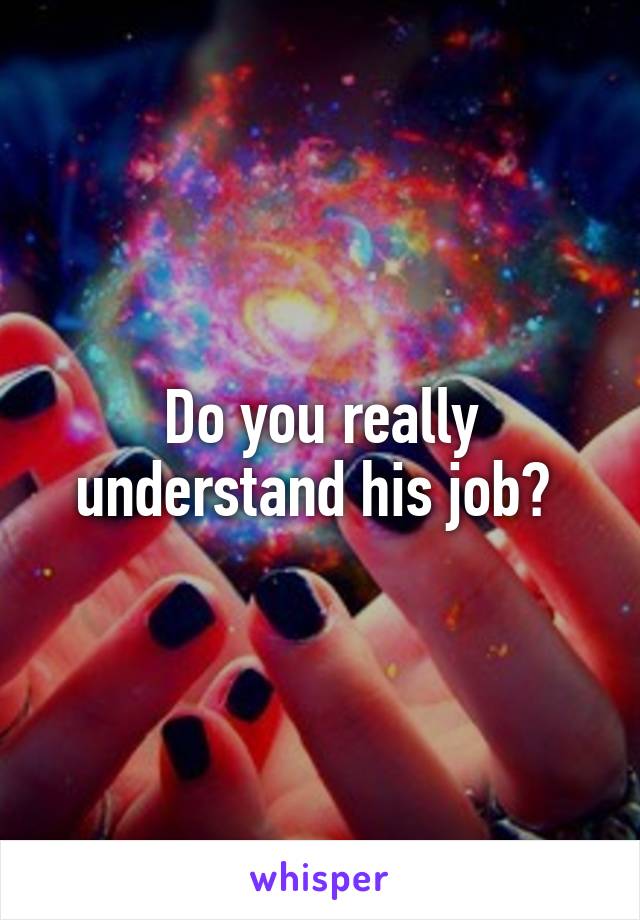 Do you really understand his job? 