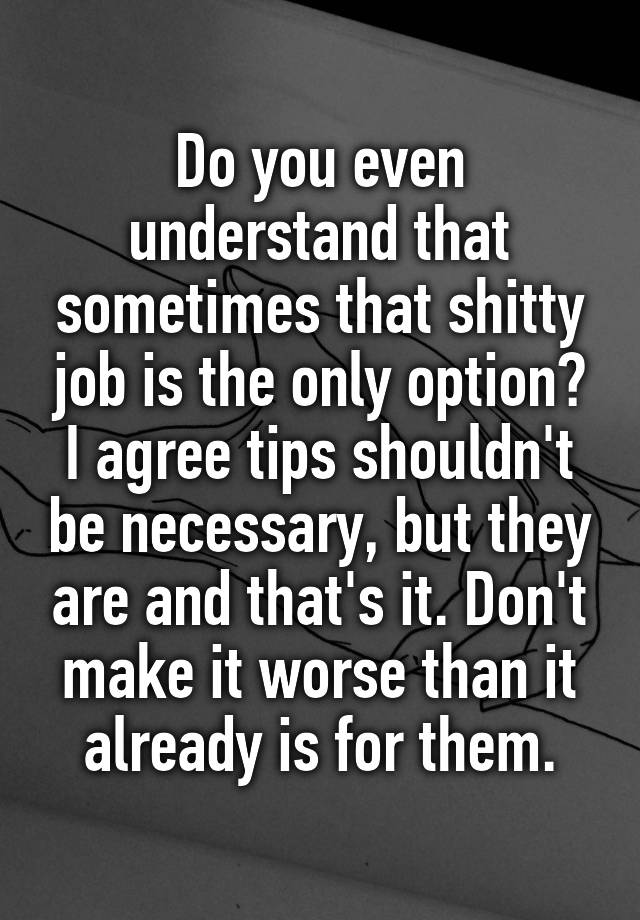 do-you-even-understand-that-sometimes-that-shitty-job-is-the-only