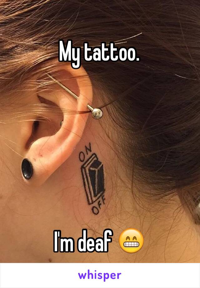 My tattoo.






I'm deaf 😁