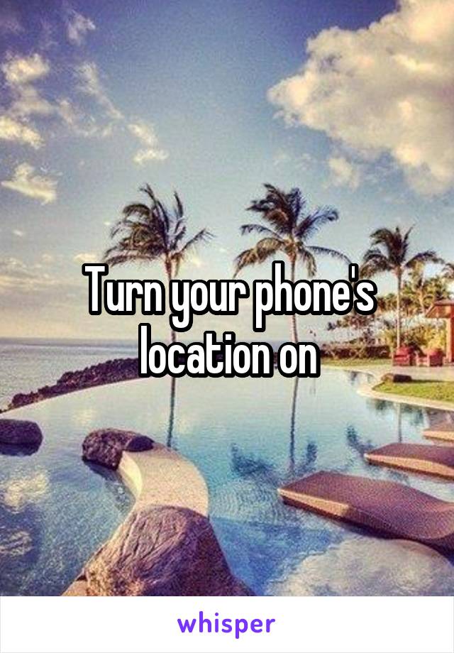 Turn your phone's location on