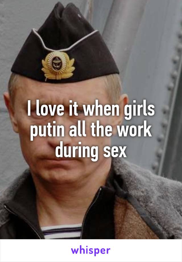 I love it when girls putin all the work during sex