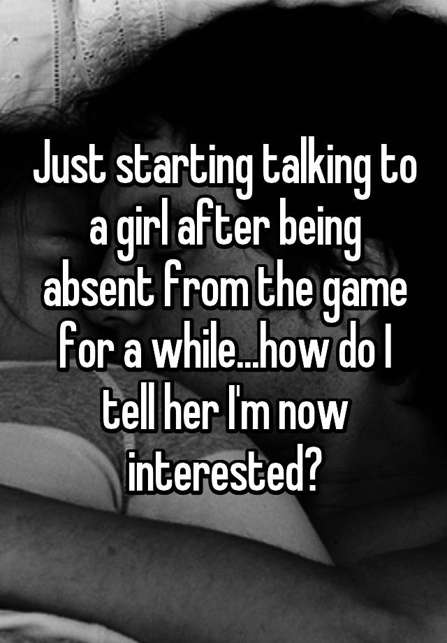 just-starting-talking-to-a-girl-after-being-absent-from-the-game-for-a