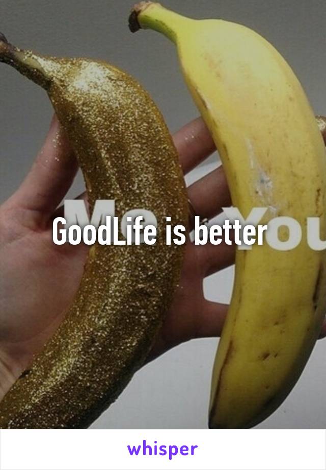 GoodLife is better 