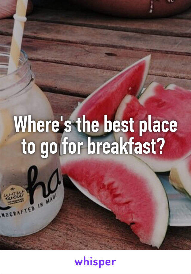 Where's the best place to go for breakfast? 