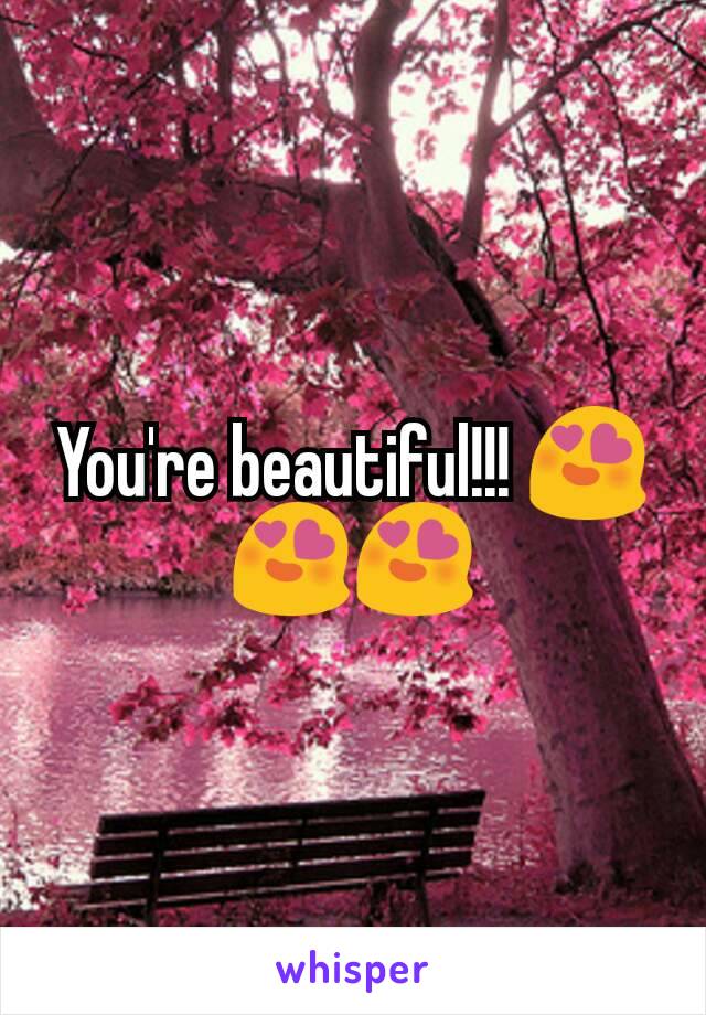 You're beautiful!!! 😍😍😍
