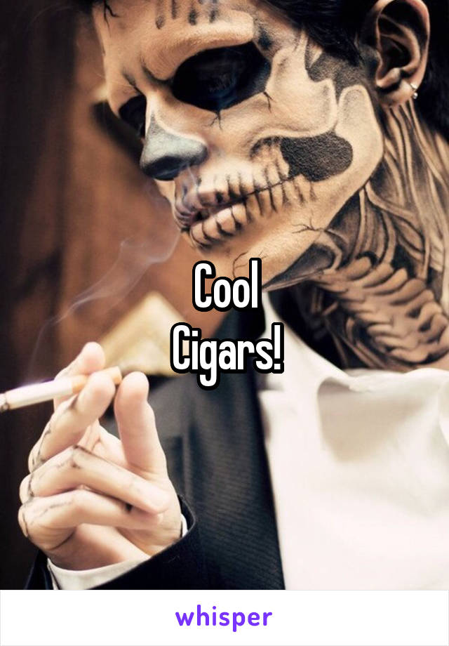 Cool
Cigars!