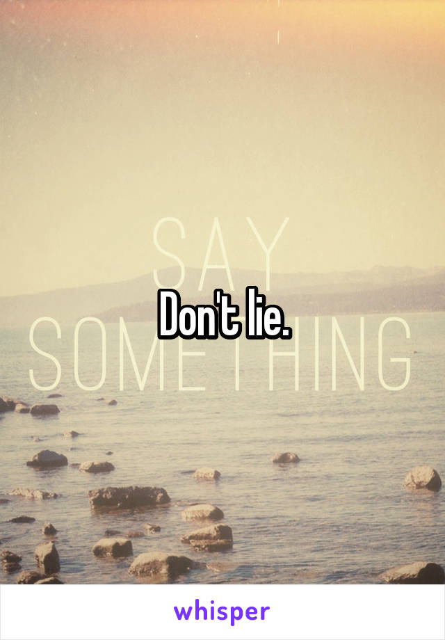 Don't lie.