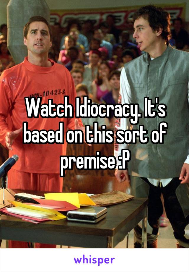 Watch Idiocracy. It's based on this sort of premise :P