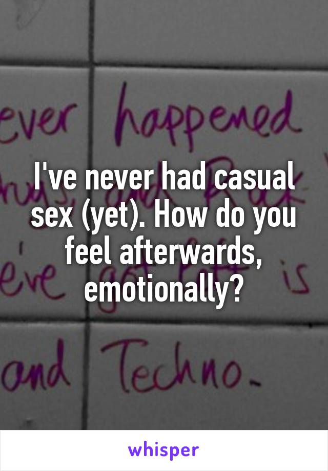 I've never had casual sex (yet). How do you feel afterwards, emotionally?