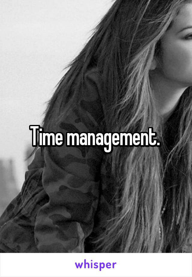 Time management. 