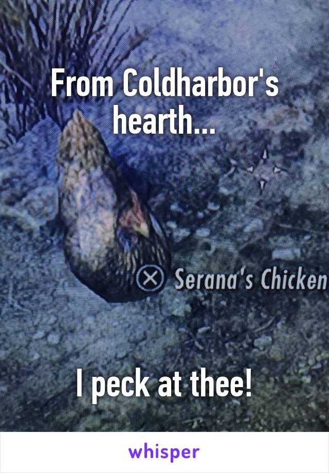 From Coldharbor's hearth...






I peck at thee!