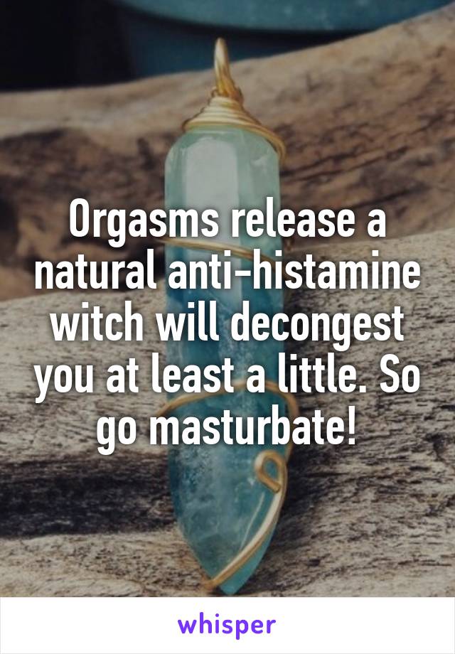 Orgasms release a natural anti-histamine witch will decongest you at least a little. So go masturbate!