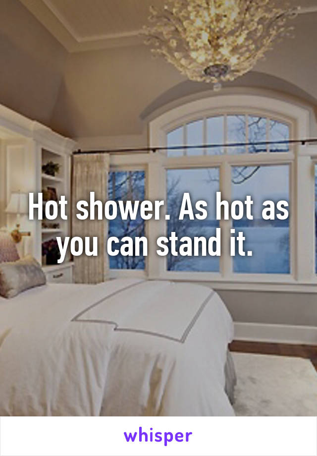 Hot shower. As hot as you can stand it. 