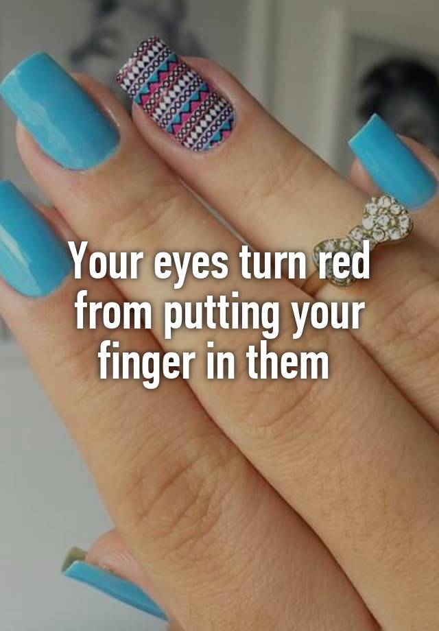 your-eyes-turn-red-from-putting-your-finger-in-them