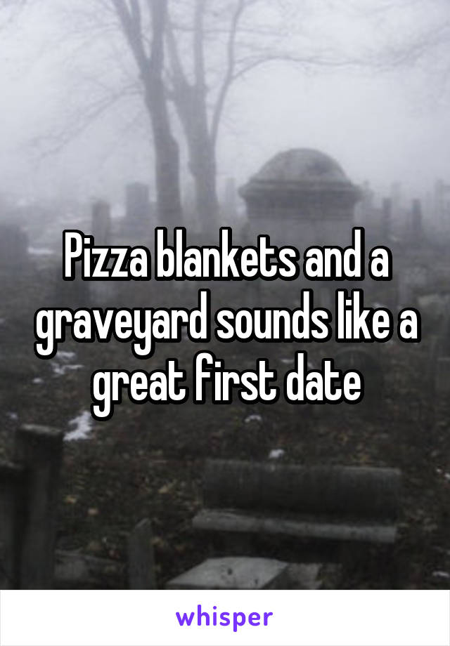 Pizza blankets and a graveyard sounds like a great first date