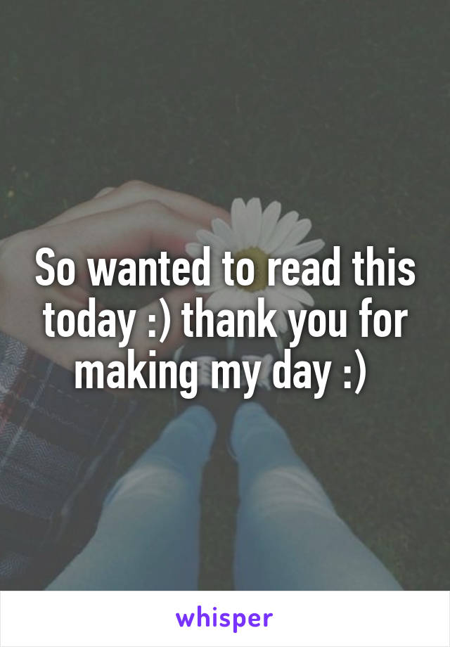 So wanted to read this today :) thank you for making my day :) 