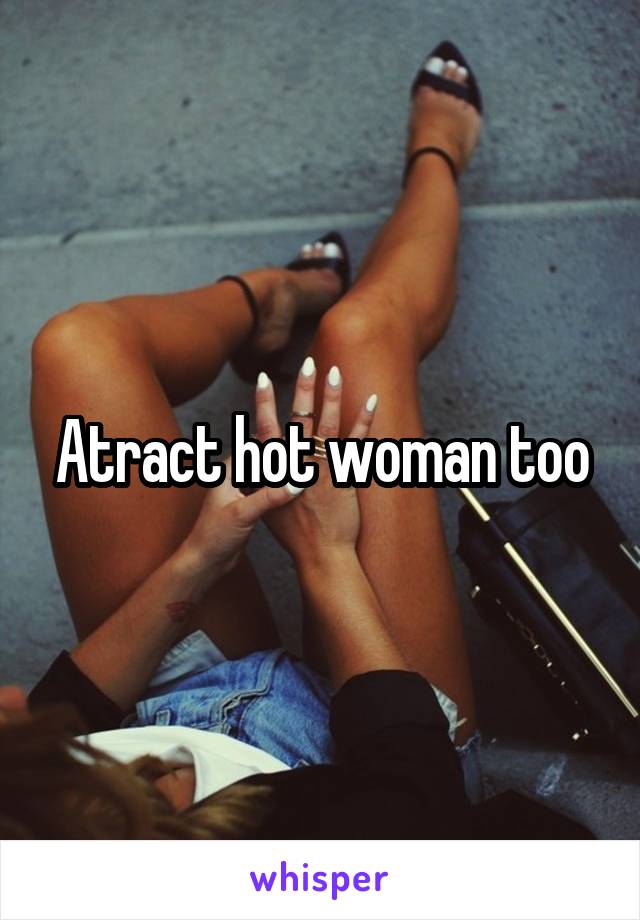 Atract hot woman too