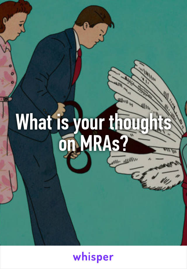 What is your thoughts on MRAs?